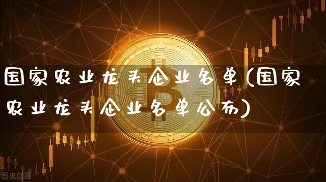 国家农业龙头企业名单(国家农业龙头企业名单公布)_https://www.jyywjc.com_股票_第1张