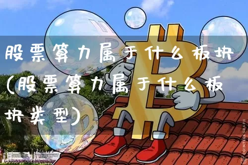 股票算力属于什么板块(股票算力属于什么板块类型)_https://www.jyywjc.com_股票板块_第1张