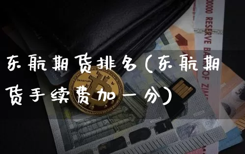 东航期货排名(东航期货手续费加一分)_https://www.jyywjc.com_创业板_第1张