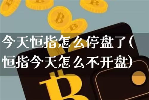 今天恒指怎么停盘了(恒指今天怎么不开盘)_https://www.jyywjc.com_股票趋势_第1张