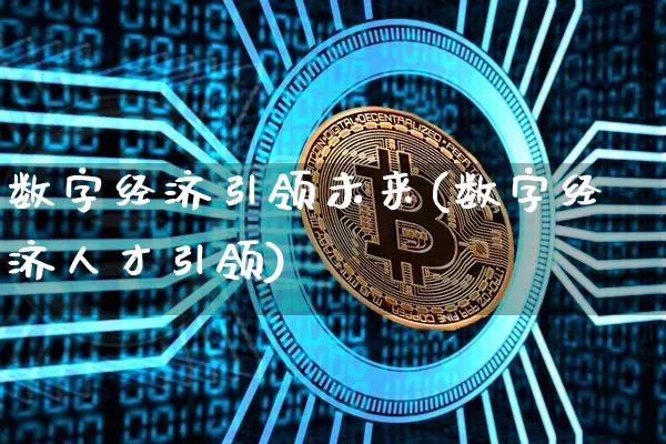 数字经济引领未来(数字经济人才引领)_https://www.jyywjc.com_股票板块_第1张