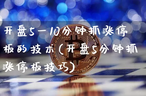 开盘5一10分钟抓涨停板的技术(开盘5分钟抓涨停板技巧)_https://www.jyywjc.com_股票趋势_第1张
