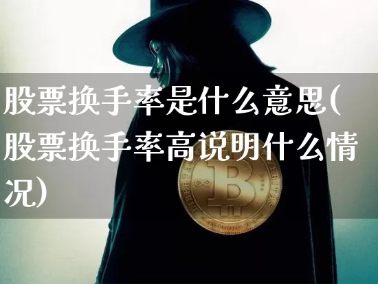 股票换手率是什么意思(股票换手率高说明什么情况)_https://www.jyywjc.com_股票_第1张