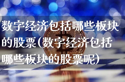 数字经济包括哪些板块的股票(数字经济包括哪些板块的股票呢)_https://www.jyywjc.com_科创板_第1张