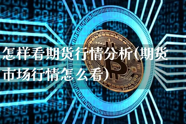 怎样看期货行情分析(期货市场行情怎么看)_https://www.jyywjc.com_股票板块_第1张