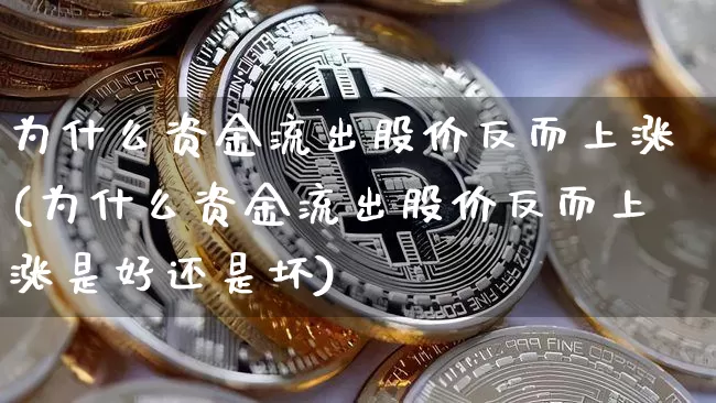 为什么资金流出股价反而上涨(为什么资金流出股价反而上涨是好还是坏)_https://www.jyywjc.com_股票趋势_第1张