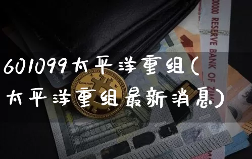 601099太平洋重组(太平洋重组最新消息)_https://www.jyywjc.com_股票价格_第1张