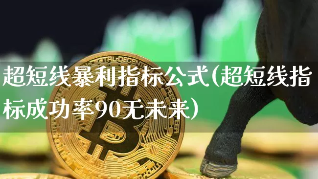 超短线暴利指标公式(超短线指标成功率90无未来)_https://www.jyywjc.com_股票趋势_第1张