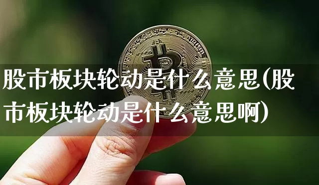 股市板块轮动是什么意思(股市板块轮动是什么意思啊)_https://www.jyywjc.com_深交所_第1张