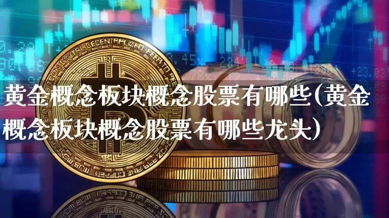 黄金概念板块概念股票有哪些(黄金概念板块概念股票有哪些龙头)_https://www.jyywjc.com_股票行情_第1张
