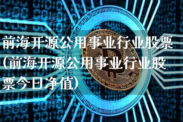 前海开源公用事业行业股票(前海开源公用事业行业股票今日净值)_https://www.jyywjc.com_股票趋势_第1张