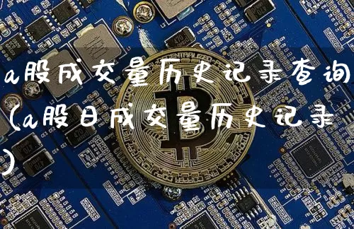 a股成交量历史记录查询(a股日成交量历史记录)_https://www.jyywjc.com_科创板_第1张