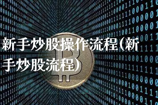 新手炒股操作流程(新手炒股流程)_https://www.jyywjc.com_股票板块_第1张