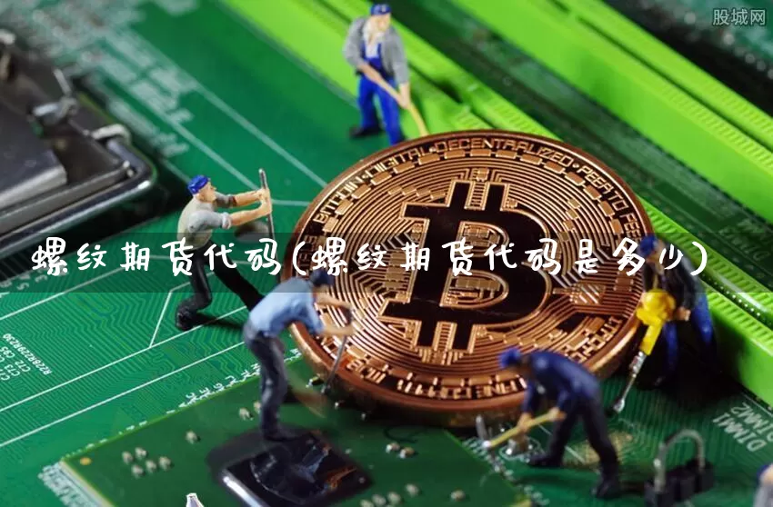 螺纹期货代码(螺纹期货代码是多少)_https://www.jyywjc.com_股票趋势_第1张