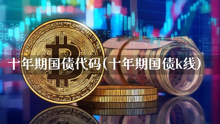十年期国债代码(十年期国债k线)_https://www.jyywjc.com_股票板块_第1张