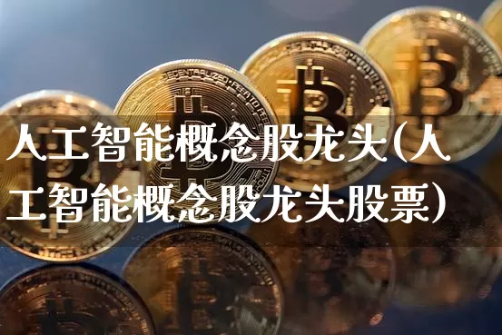 人工智能概念股龙头(人工智能概念股龙头股票)_https://www.jyywjc.com_股票趋势_第1张