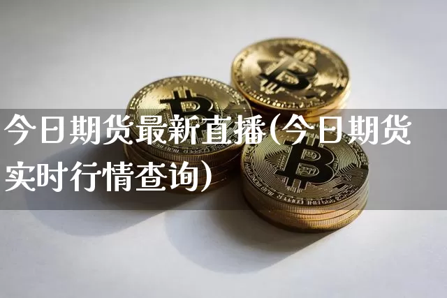 今日期货最新直播(今日期货实时行情查询)_https://www.jyywjc.com_股票趋势_第1张