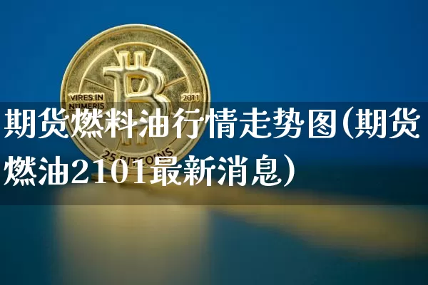 期货燃料油行情走势图(期货燃油2101最新消息)_https://www.jyywjc.com_股票_第1张