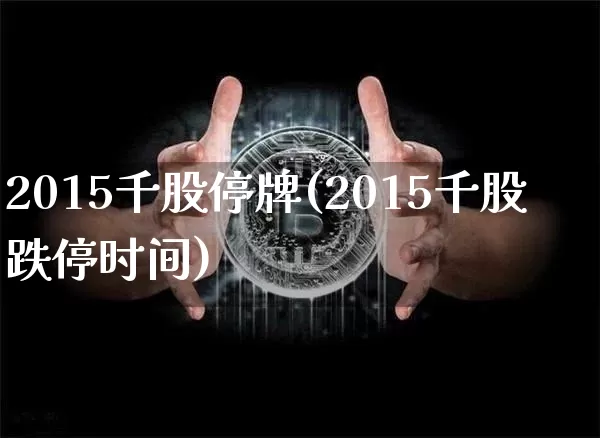 2015千股停牌(2015千股跌停时间)_https://www.jyywjc.com_股票板块_第1张