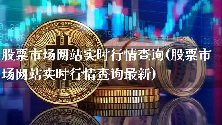股票市场网站实时行情查询(股票市场网站实时行情查询最新)_https://www.jyywjc.com_科创板_第1张