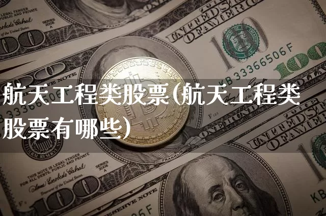 航天工程类股票(航天工程类股票有哪些)_https://www.jyywjc.com_股票_第1张