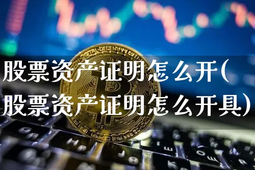 股票资产证明怎么开(股票资产证明怎么开具)_https://www.jyywjc.com_科创板_第1张