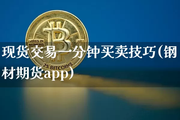 现货交易一分钟买卖技巧(钢材期货app)_https://www.jyywjc.com_股票_第1张