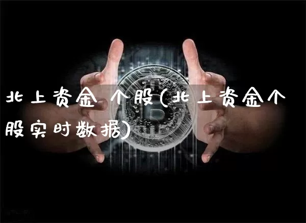 北上资金 个股(北上资金个股实时数据)_https://www.jyywjc.com_股票价格_第1张