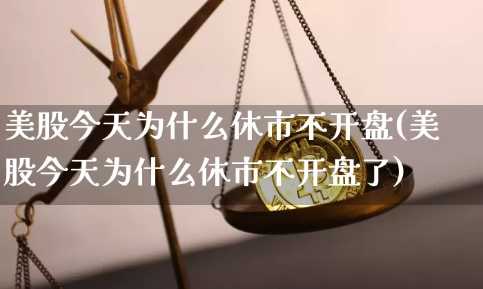 美股今天为什么休市不开盘(美股今天为什么休市不开盘了)_https://www.jyywjc.com_股票趋势_第1张