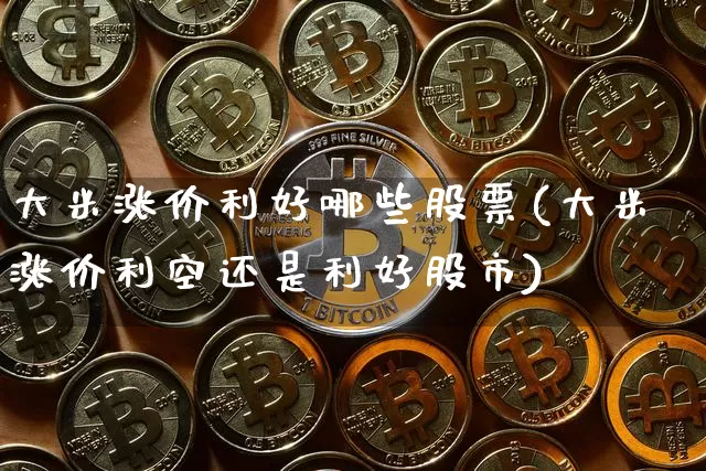大米涨价利好哪些股票(大米涨价利空还是利好股市)_https://www.jyywjc.com_股票_第1张