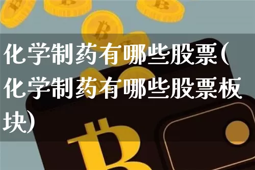 化学制药有哪些股票(化学制药有哪些股票板块)_https://www.jyywjc.com_股票价格_第1张