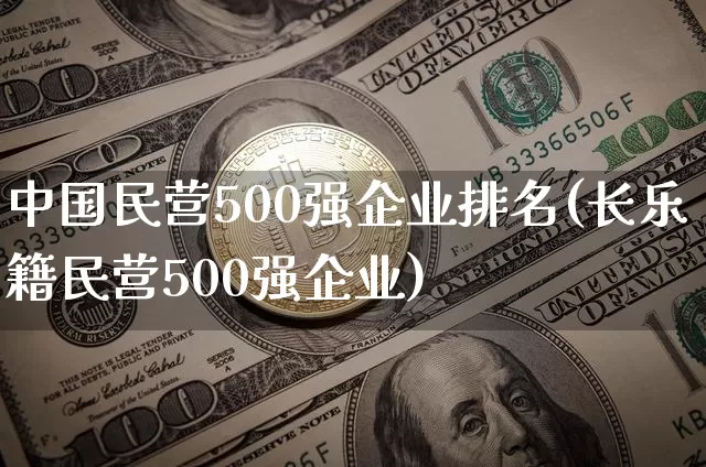 中国民营500强企业排名(长乐籍民营500强企业)_https://www.jyywjc.com_股票价格_第1张