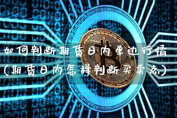 如何判断期货日内单边行情(期货日内怎样判断买卖点)_https://www.jyywjc.com_股票板块_第1张