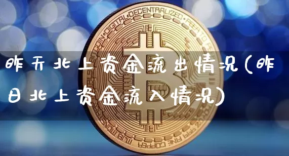 昨天北上资金流出情况(昨日北上资金流入情况)_https://www.jyywjc.com_股票趋势_第1张
