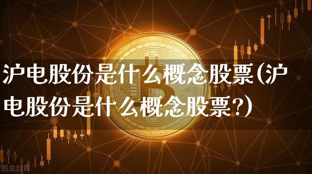 沪电股份是什么概念股票(沪电股份是什么概念股票?)_https://www.jyywjc.com_股票趋势_第1张