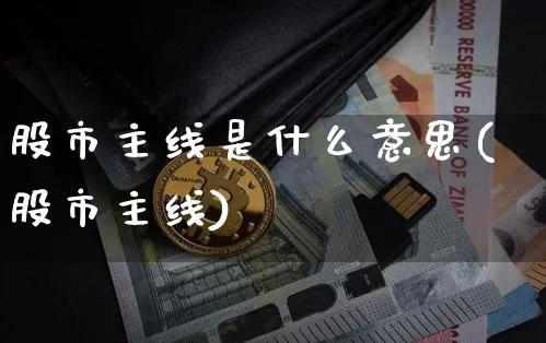 股市主线是什么意思(股市主线)_https://www.jyywjc.com_股票价格_第1张