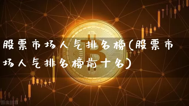 股票市场人气排名榜(股票市场人气排名榜前十名)_https://www.jyywjc.com_股票板块_第1张