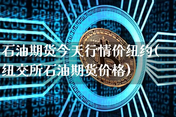 石油期货今天行情价纽约(纽交所石油期货价格)_https://www.jyywjc.com_股票_第1张