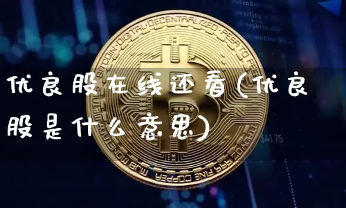 优良股在线还看(优良股是什么意思)_https://www.jyywjc.com_股票板块_第1张