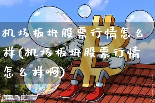 机场板块股票行情怎么样(机场板块股票行情怎么样啊)_https://www.jyywjc.com_股票板块_第1张