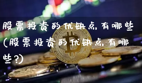 股票投资的优缺点有哪些(股票投资的优缺点有哪些?)_https://www.jyywjc.com_股票板块_第1张