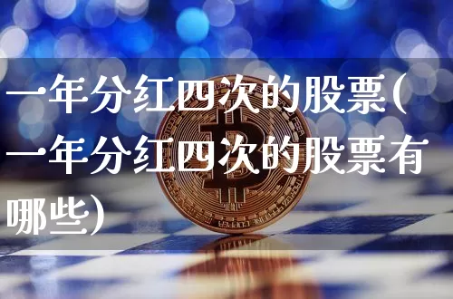 一年分红四次的股票(一年分红四次的股票有哪些)_https://www.jyywjc.com_股票价格_第1张
