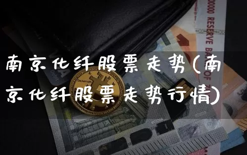 南京化纤股票走势(南京化纤股票走势行情)_https://www.jyywjc.com_股票行情_第1张