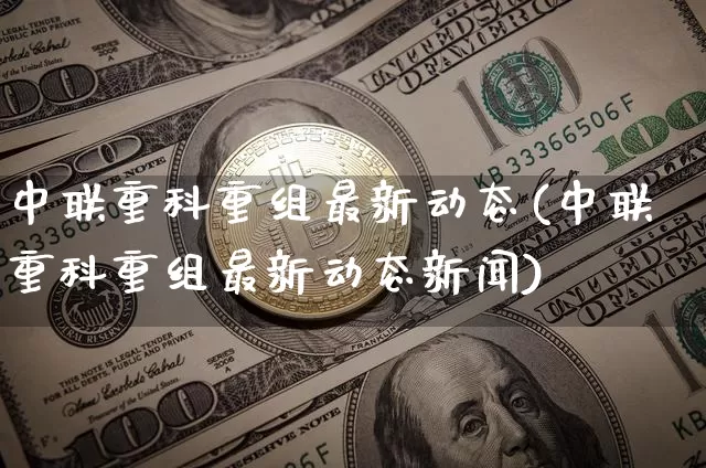 中联重科重组最新动态(中联重科重组最新动态新闻)_https://www.jyywjc.com_股票_第1张