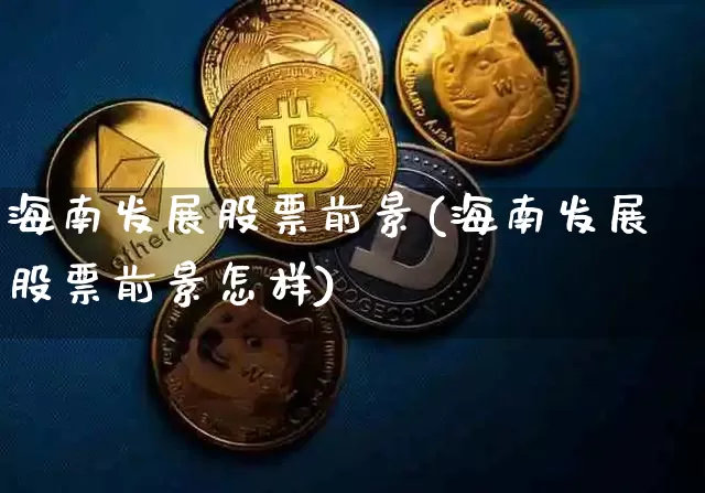 海南发展股票前景(海南发展股票前景怎样)_https://www.jyywjc.com_股票板块_第1张