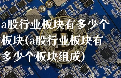 a股行业板块有多少个板块(a股行业板块有多少个板块组成)_https://www.jyywjc.com_北交所_第1张