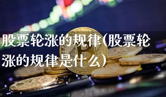 股票轮涨的规律(股票轮涨的规律是什么)_https://www.jyywjc.com_深交所_第1张