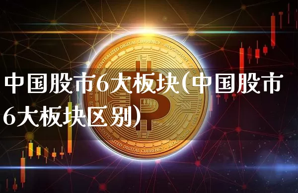 中国股市6大板块(中国股市6大板块区别)_https://www.jyywjc.com_股票价格_第1张