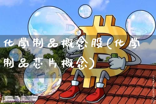 化学制品概念股(化学制品芯片概念)_https://www.jyywjc.com_股票_第1张