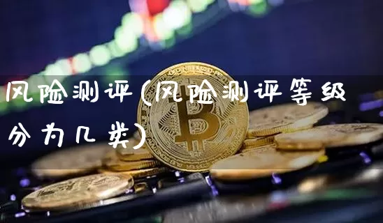 风险测评(风险测评等级分为几类)_https://www.jyywjc.com_股票趋势_第1张